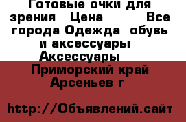 Готовые очки для зрения › Цена ­ 250 - Все города Одежда, обувь и аксессуары » Аксессуары   . Приморский край,Арсеньев г.